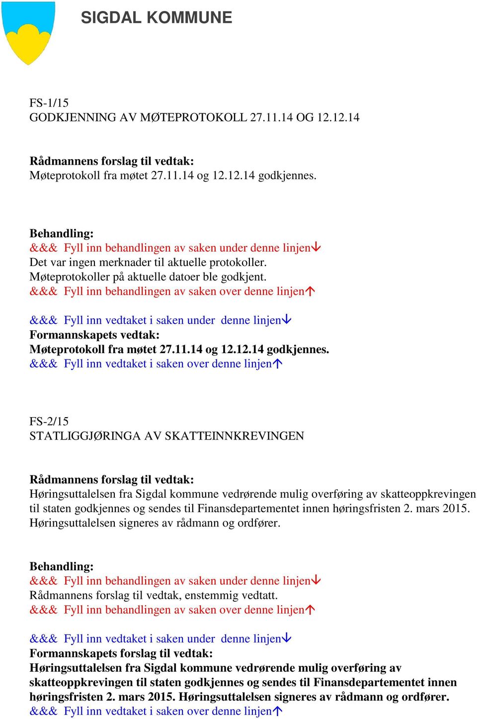 &&& Fyll inn behandlingen av saken over denne linjen &&& Fyll inn vedtaket i saken under denne linjen Formannskapets vedtak: Møteprotokoll fra møtet 27.11.14 og 12.12.14 godkjennes.