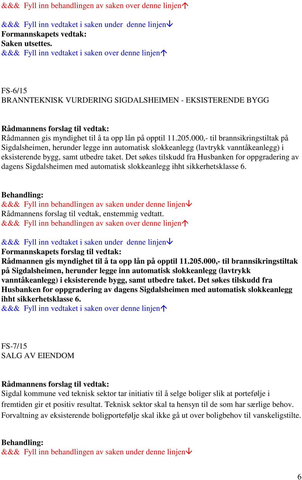 205.000,- til brannsikringstiltak på Sigdalsheimen, herunder legge inn automatisk slokkeanlegg (lavtrykk vanntåkeanlegg) i eksisterende bygg, samt utbedre taket.