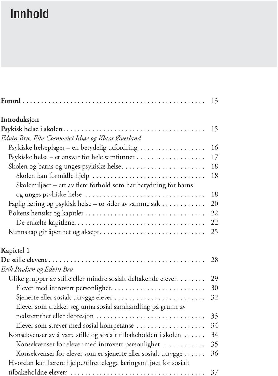 .. 18 Skolemiljøet ett av flere forhold som har betydning for barns og unges psykiske helse... 18 Faglig læring og psykisk helse to sider av samme sak... 20 Bokens hensikt og kapitler.