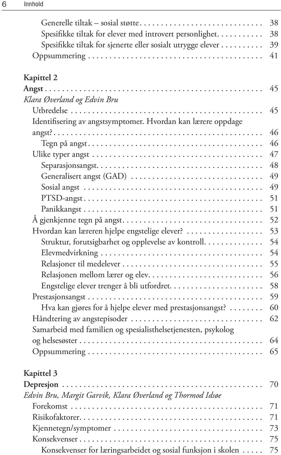 .. 47 Separasjonsangst... 48 Generalisert angst (GAD)... 49 Sosial angst... 49 PTSD-angst... 51 Panikkangst... 51 Å gjenkjenne tegn på angst... 52 Hvordan kan læreren hjelpe engstelige elever?