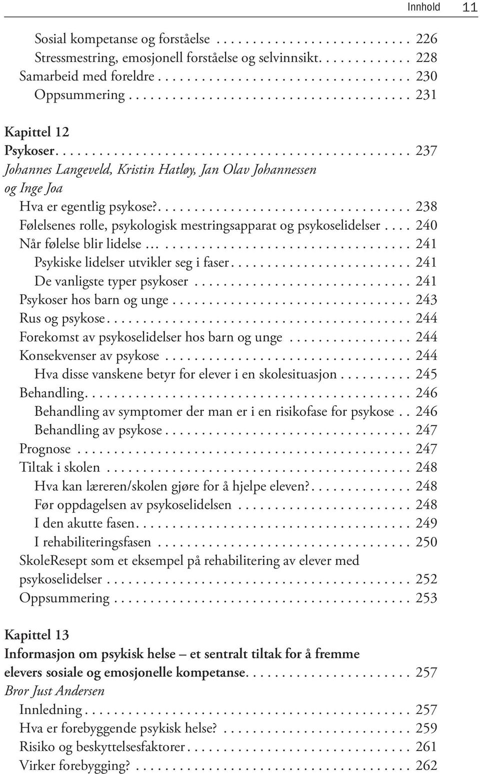 .. 240 Når følelse blir lidelse... 241 Psykiske lidelser utvikler seg i faser... 241 De vanligste typer psykoser... 241 Psykoser hos barn og unge... 243 Rus og psykose.