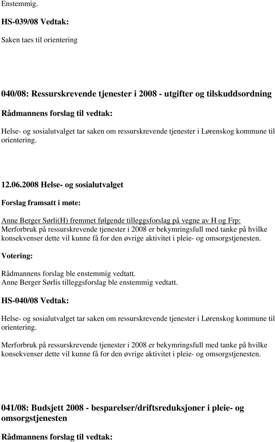 Anne Berger Sørli(H) fremmet følgende tilleggsforslag på vegne av H og Frp: Merforbruk på ressurskrevende tjenester i 2008 er bekymringsfull med tanke på hvilke konsekvenser dette vil kunne få for