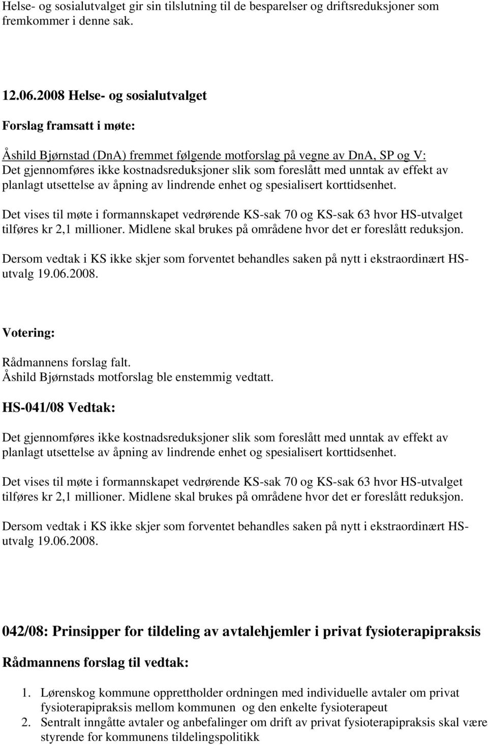 lindrende enhet og spesialisert korttidsenhet. Det vises til møte i formannskapet vedrørende KS-sak 70 og KS-sak 63 hvor HS-utvalget tilføres kr 2,1 millioner.