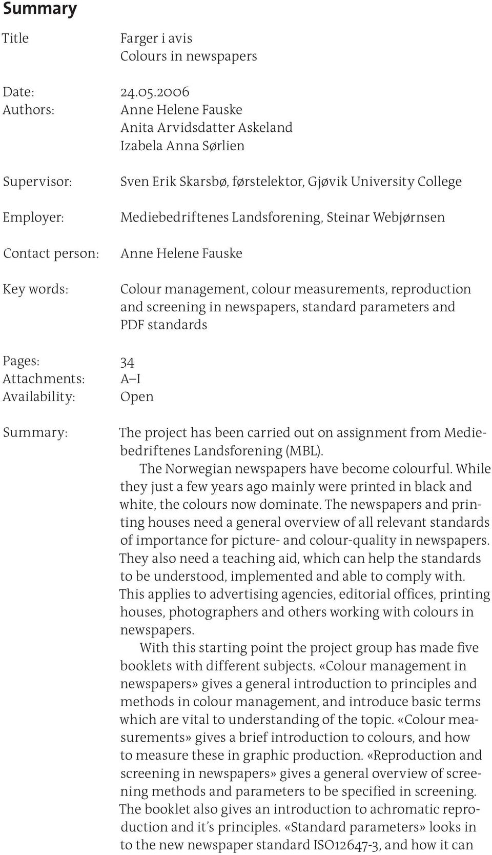 Mediebedriftenes Landsforening, Steinar Webjørnsen Anne Helene Fauske Colour management, colour measurements, reproduction and screening in newspapers, standard parameters and PDF standards Pages: 34