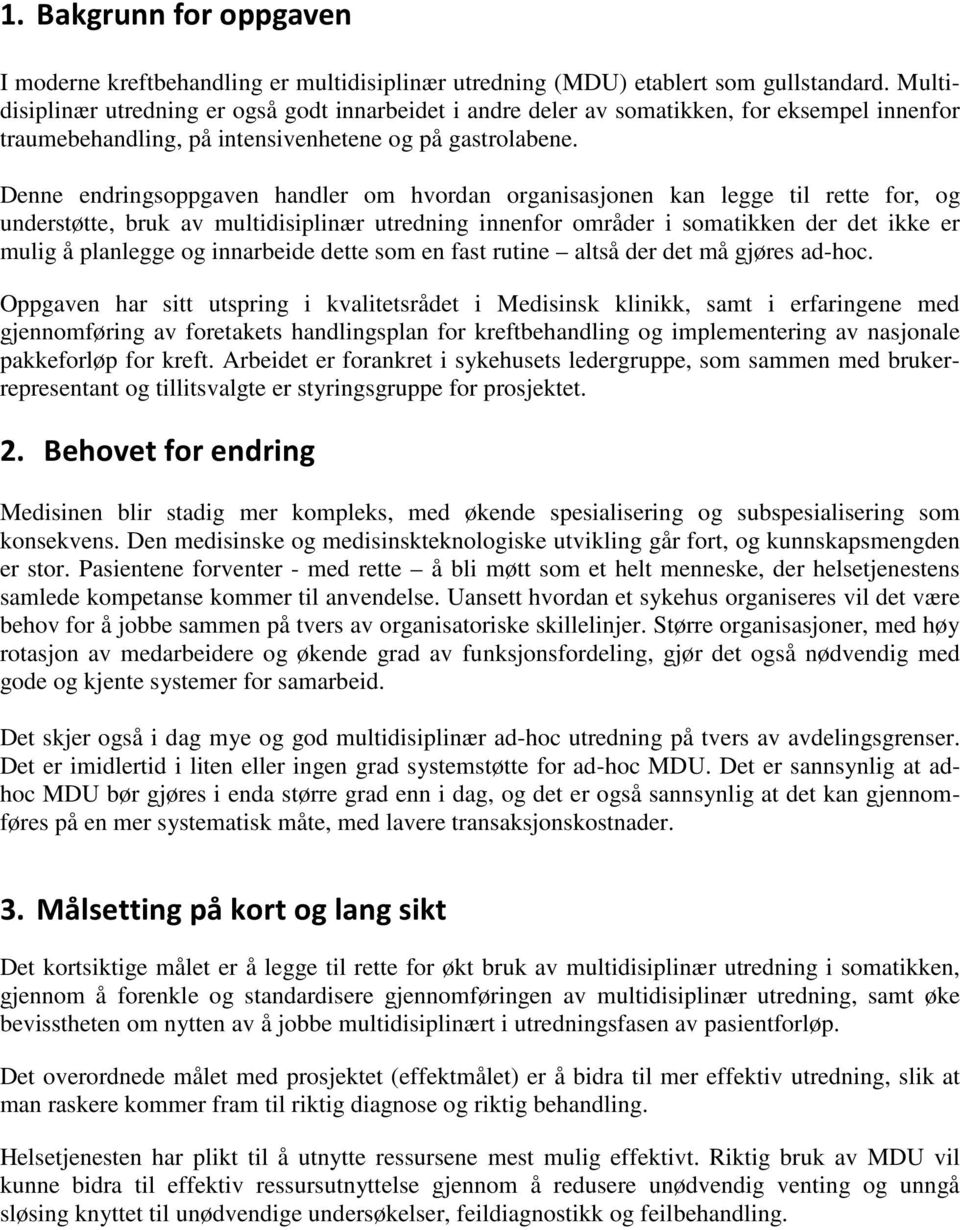 Denne endringsoppgaven handler om hvordan organisasjonen kan legge til rette for, og understøtte, bruk av multidisiplinær utredning innenfor områder i somatikken der det ikke er mulig å planlegge og