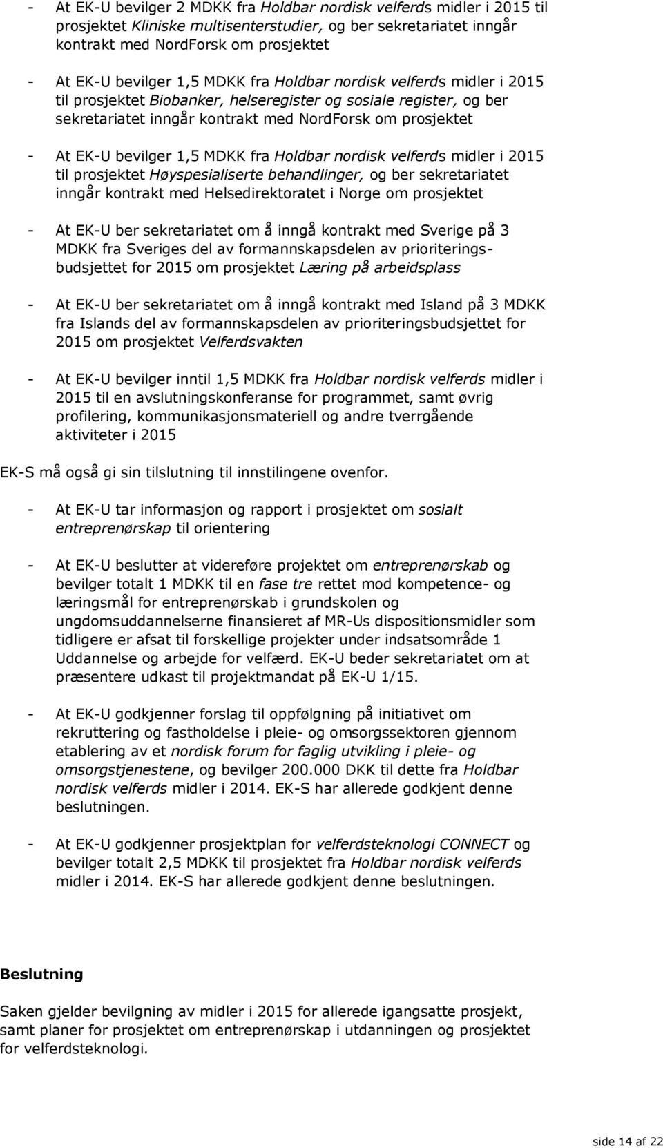 1,5 MDKK fra Holdbar nordisk velferds midler i 2015 til prosjektet Høyspesialiserte behandlinger, og ber sekretariatet inngår kontrakt med Helsedirektoratet i Norge om prosjektet - At EK-U ber