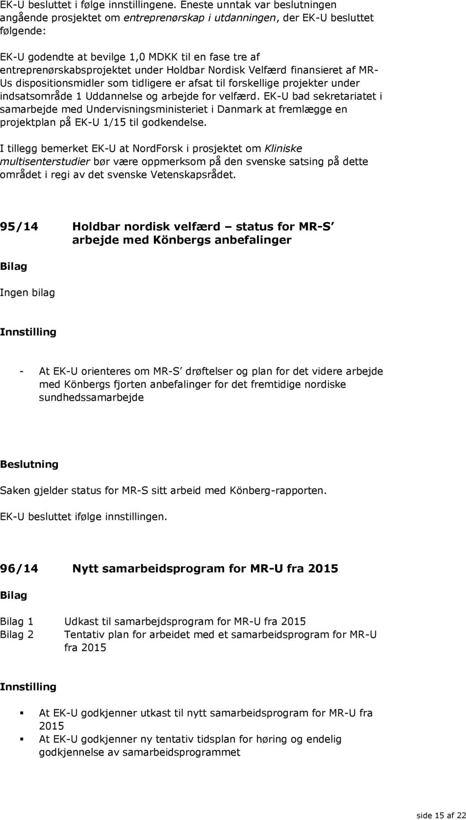 Holdbar Nordisk Velfærd finansieret af MR- Us dispositionsmidler som tidligere er afsat til forskellige projekter under indsatsområde 1 Uddannelse og arbejde for velfærd.