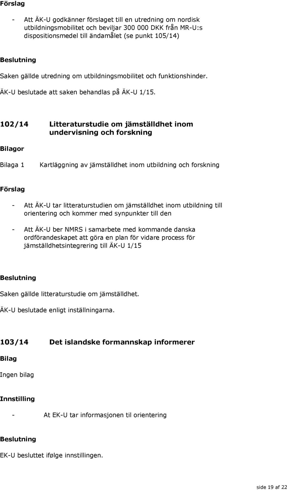 102/14 Litteraturstudie om jämställdhet inom undervisning och forskning or a 1 Kartläggning av jämställdhet inom utbildning och forskning Förslag - Att ÄK-U tar litteraturstudien om jämställdhet inom