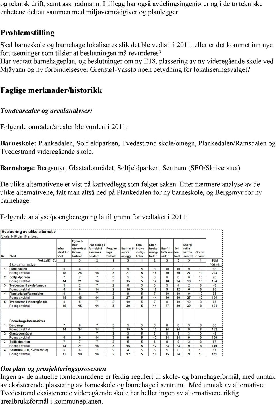 Har vedtatt barnehageplan, og beslutninger om ny E18, plassering av ny videregående skole ved Mjåvann og ny forbindelsesvei Grenstøl-Vasstø noen betydning for lokaliseringsvalget?