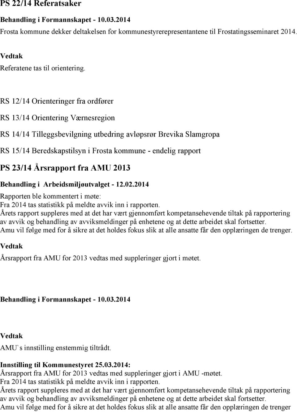 23/14 Årsrapport fra AMU 2013 Behandling i Arbeidsmiljøutvalget - 12.02.2014 Rapporten ble kommentert i møte: Fra 2014 tas statistikk på meldte avvik inn i rapporten.