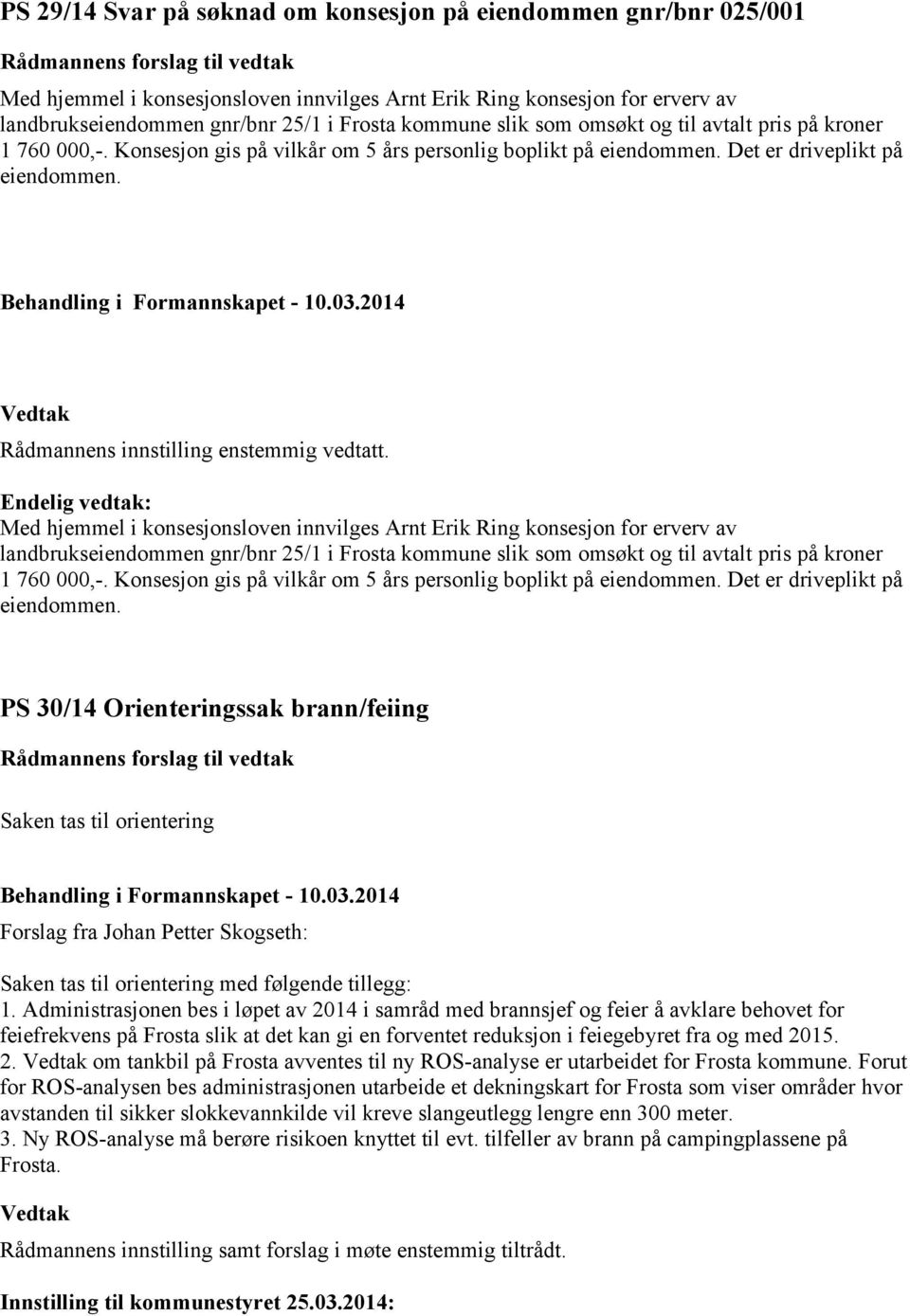 Endelig vedtak: Med hjemmel i konsesjonsloven innvilges Arnt Erik Ring konsesjon for erverv av landbrukseiendommen gnr/bnr 25/1 i Frosta kommune slik som omsøkt og til avtalt pris på kroner 1 760