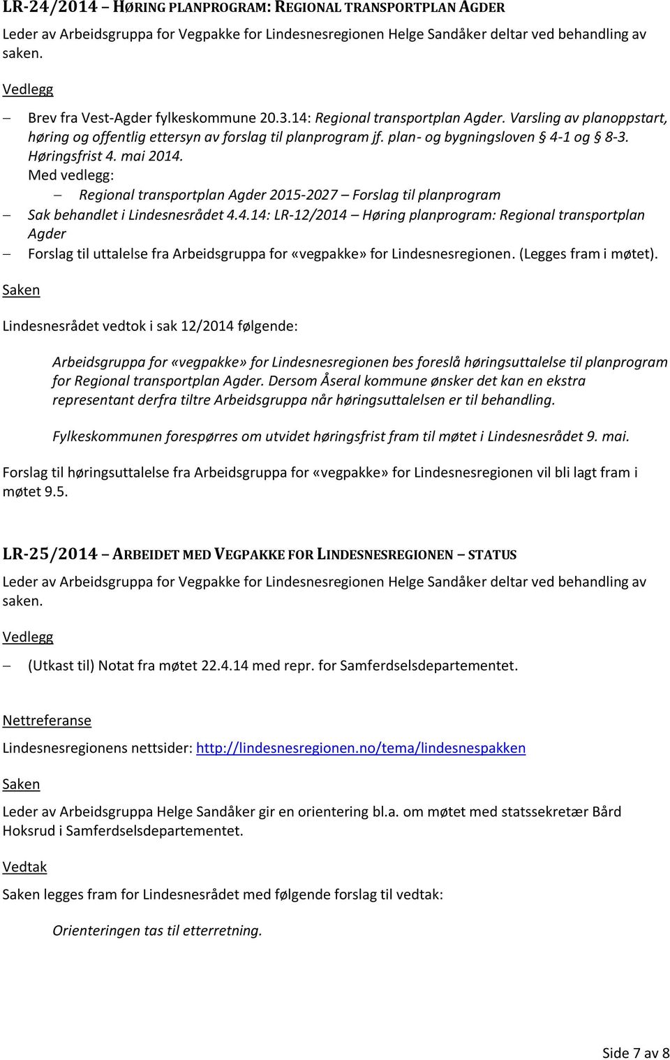 Høringsfrist 4. mai 2014. Med vedlegg: Regional transportplan Agder 2015-2027 Forslag til planprogram Sak behandlet i Lindesnesrådet 4.4.14: LR-12/2014 Høring planprogram: Regional transportplan Agder Forslag til uttalelse fra Arbeidsgruppa for «vegpakke» for Lindesnesregionen.