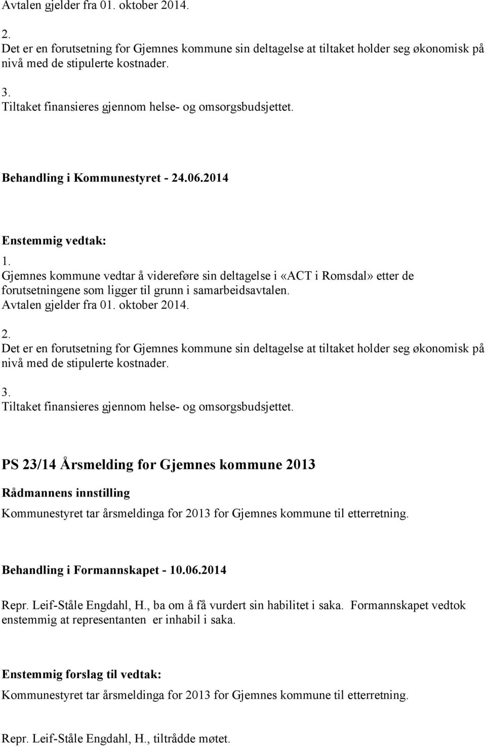 Gjemnes kommune vedtar å videreføre sin deltagelse i «ACT i Romsdal» etter de forutsetningene som ligger til grunn i samarbeidsavtalen.  Tiltaket finansieres gjennom helse- og omsorgsbudsjettet.