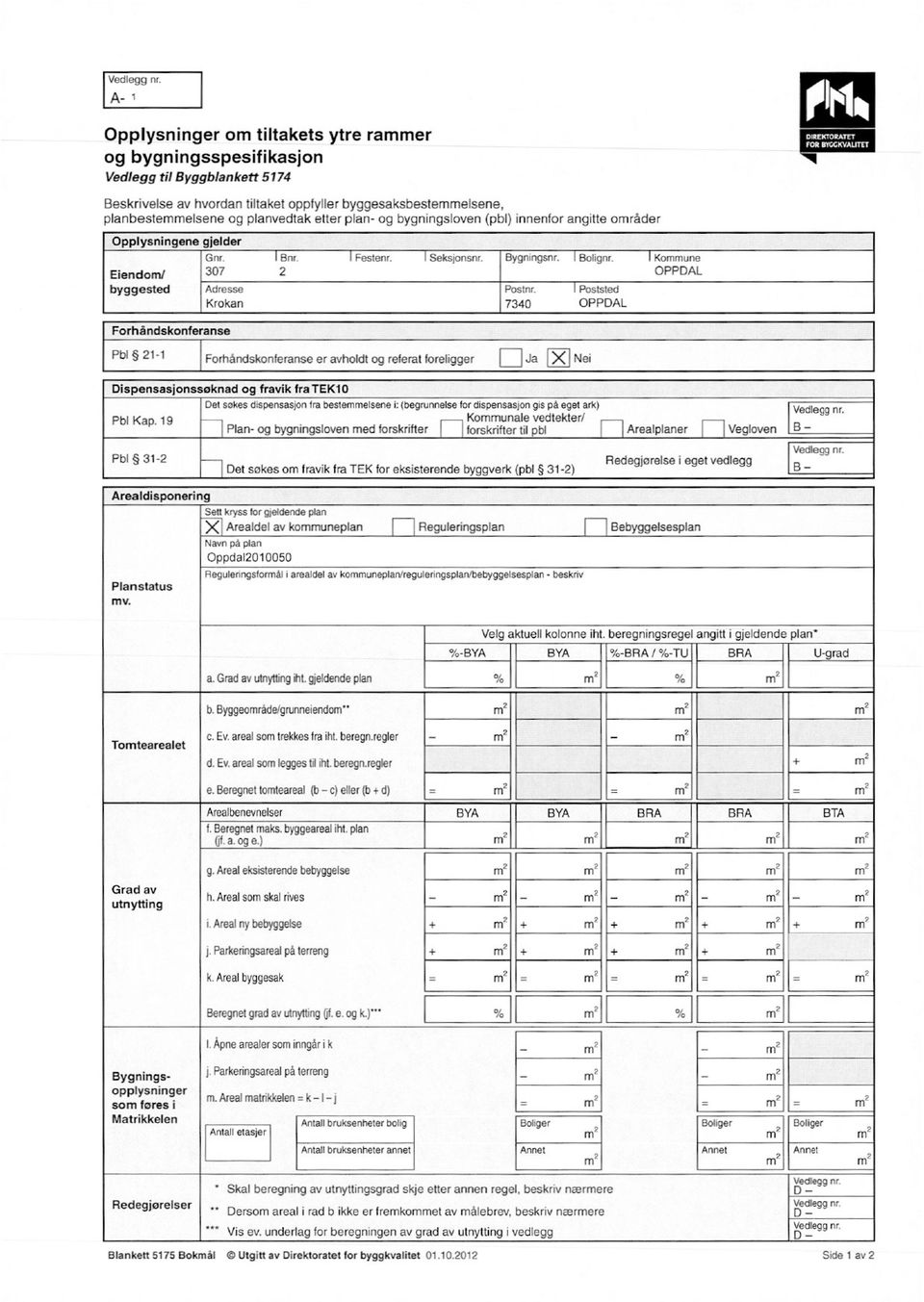 I Bolignr.I Kommune Postnr.I Poststed 7340OPPDAL OPPDAL Forhåndskonferanse Pbl 21-1 Forhandskonferanse er avholdt og referat foreligger X Dispensasjonssoknad og fravik fratek10 Pbl Kap.