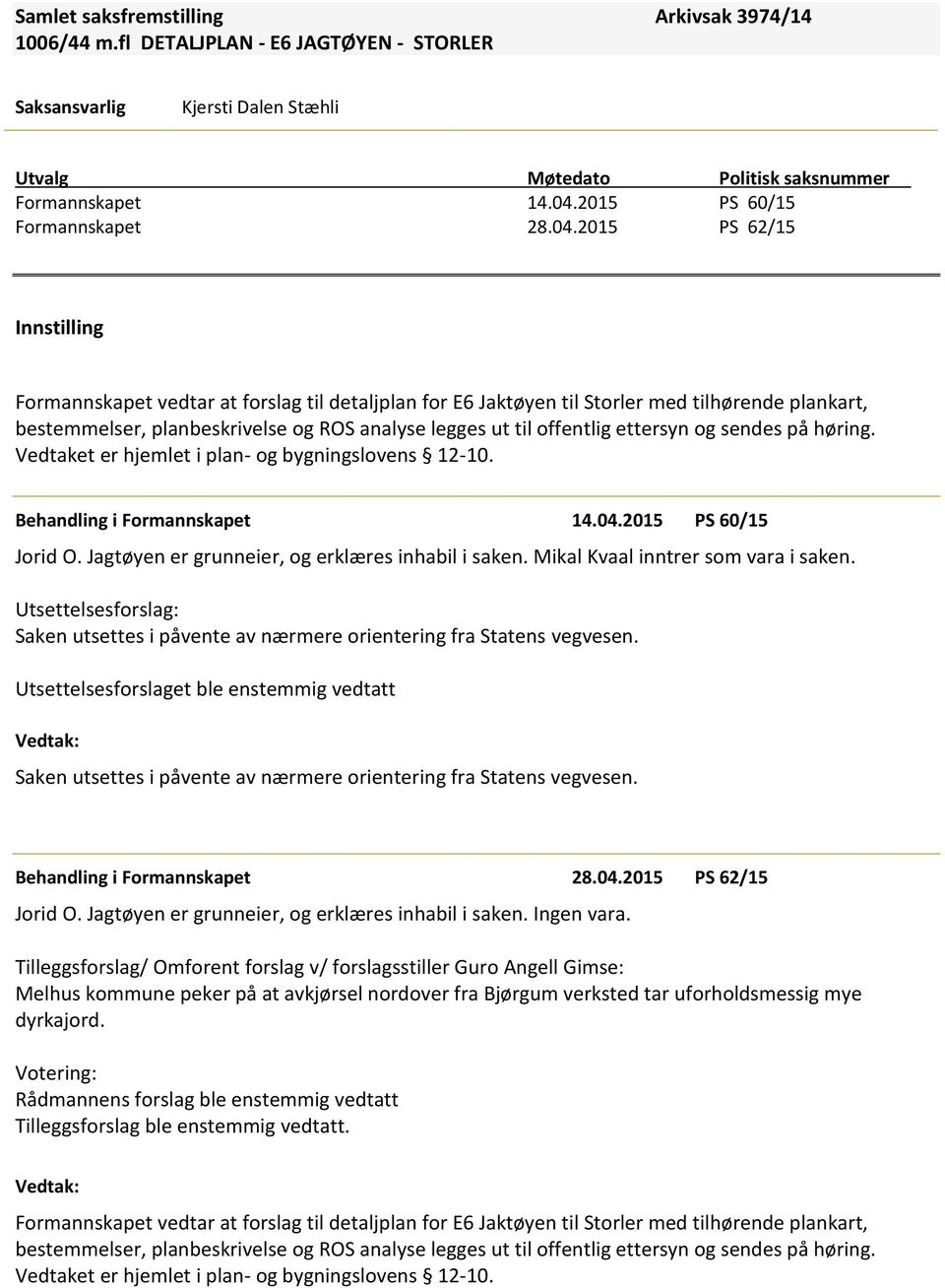 2015 PS 62/15 Innstilling Formannskapet vedtar at forslag til detaljplan for E6 Jaktøyen til Storler med tilhørende plankart, bestemmelser, planbeskrivelse og ROS analyse legges ut til offentlig