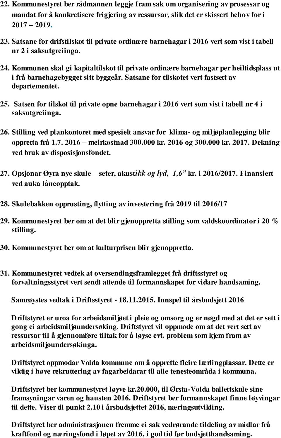 Kommunen skal gi kapitaltilskot til private ordinære barnehagar per heiltidsplass ut i frå barnehagebygget sitt byggeår. Satsane for tilskotet vert fastsett av departementet. 25.