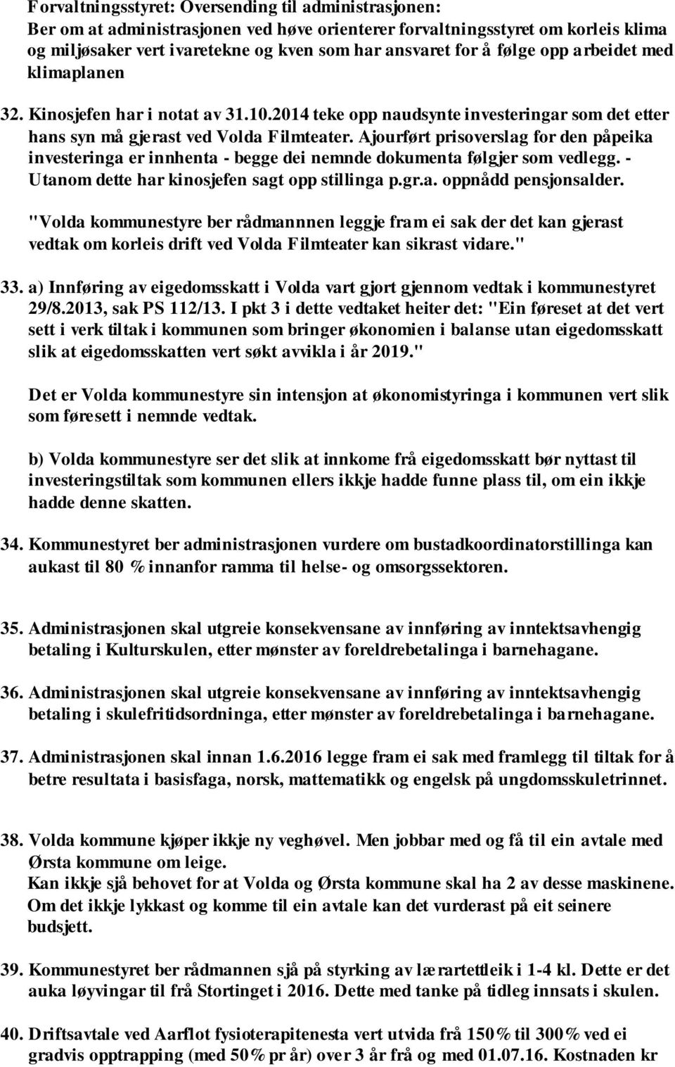 Ajourført prisoverslag for den påpeika investeringa er innhenta - begge dei nemnde dokumenta følgjer som vedlegg. - Utanom dette har kinosjefen sagt opp stillinga p.gr.a. oppnådd pensjonsalder.