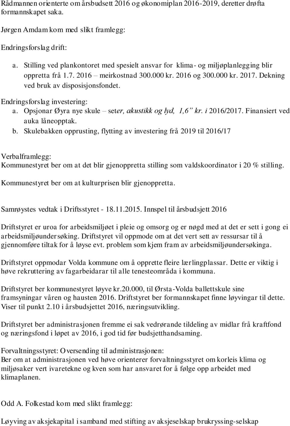 Endringsforslag investering: a. Opsjonar Øyra nye skule seter, akustikk og lyd, 1,6 kr. i 2016/2017. Finansiert ved auka låneopptak. b.