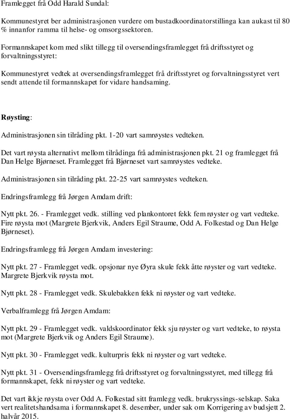 attende til formannskapet for vidare handsaming. Røysting: Administrasjonen sin tilråding pkt. 1-20 vart samrøystes vedteken. Det vart røysta alternativt mellom tilrådinga frå administrasjonen pkt.