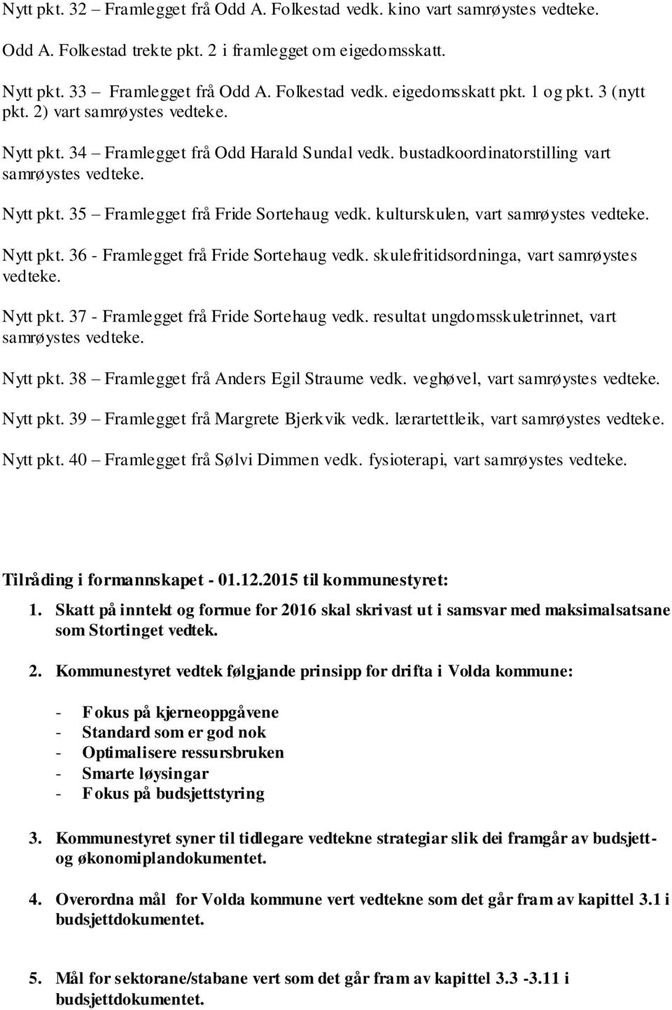 kulturskulen, vart samrøystes vedteke. Nytt pkt. 36 - Framlegget frå Fride Sortehaug vedk. skulefritidsordninga, vart samrøystes vedteke. Nytt pkt. 37 - Framlegget frå Fride Sortehaug vedk.