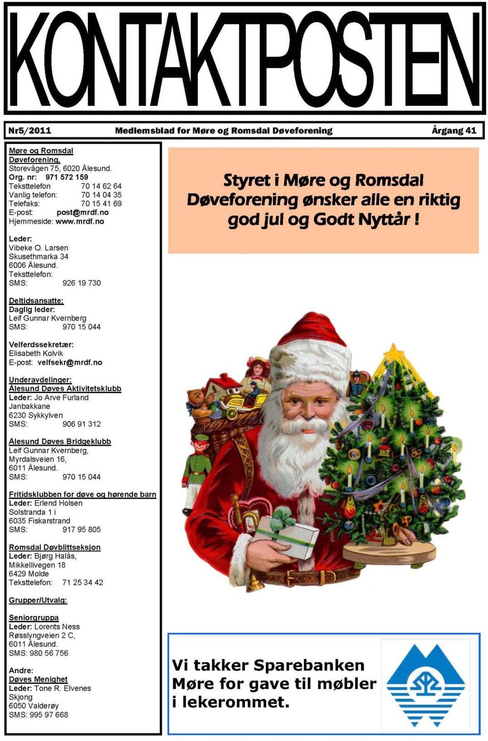 Teksttelefon: SMS: 92619730 Styret i Møre og Romsdal Døveforening ønsker alle en riktig godjul og Godt Nyttår!