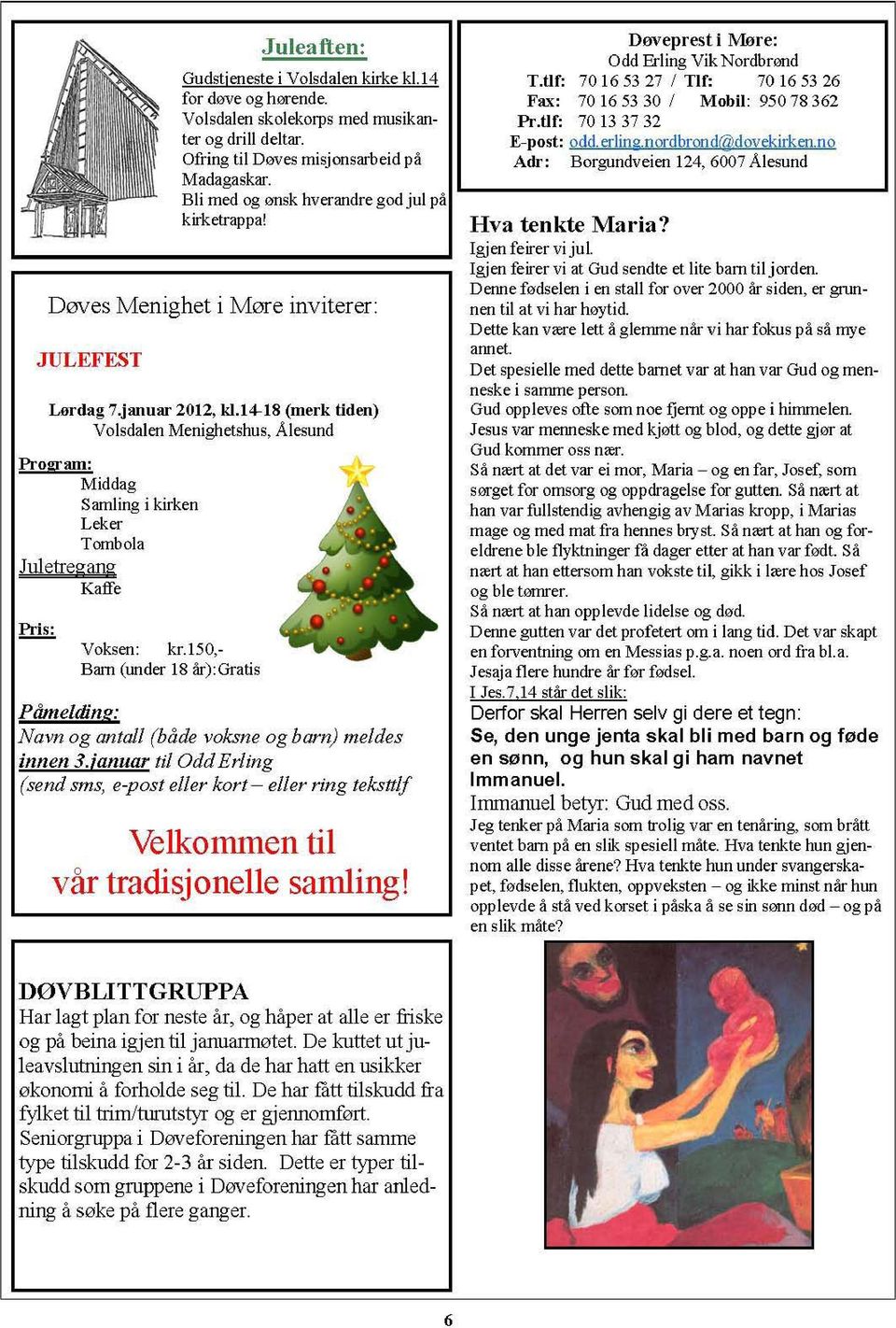 14-18 (merk tiden) Volsdalen Menighetshus, Alesund Program: Middag Samling i kirken Leker Tombola Juletregang Kaffe Voksen: kr.
