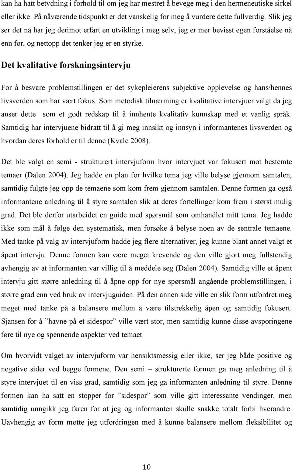 Det kvalitative forskningsintervju For å besvare problemstillingen er det sykepleierens subjektive opplevelse og hans/hennes livsverden som har vært fokus.