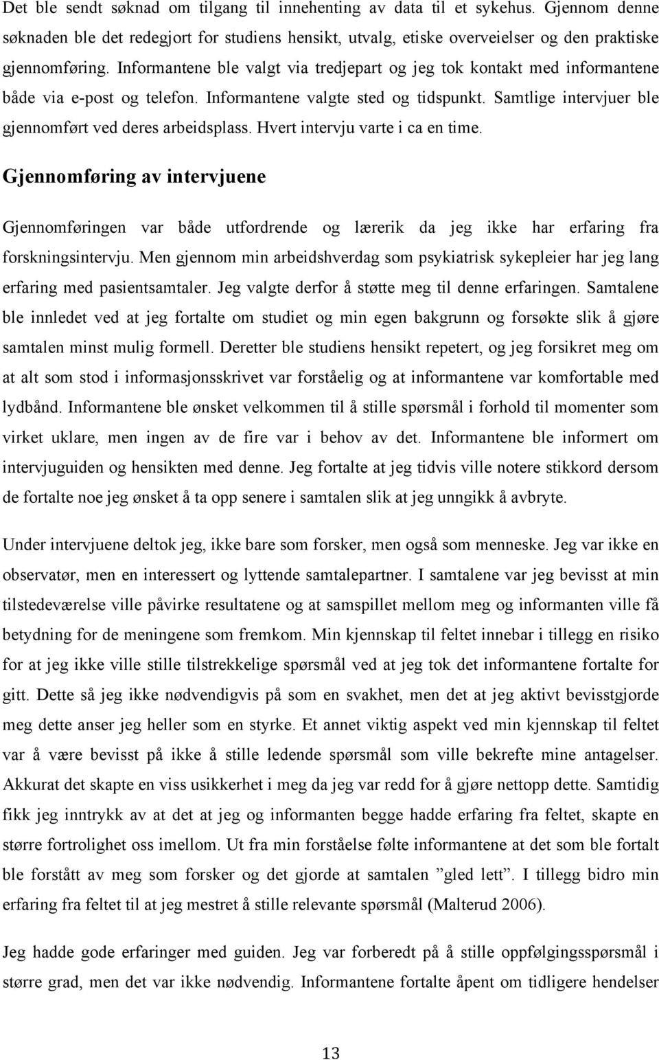 Hvert intervju varte i ca en time. Gjennomføring av intervjuene Gjennomføringen var både utfordrende og lærerik da jeg ikke har erfaring fra forskningsintervju.