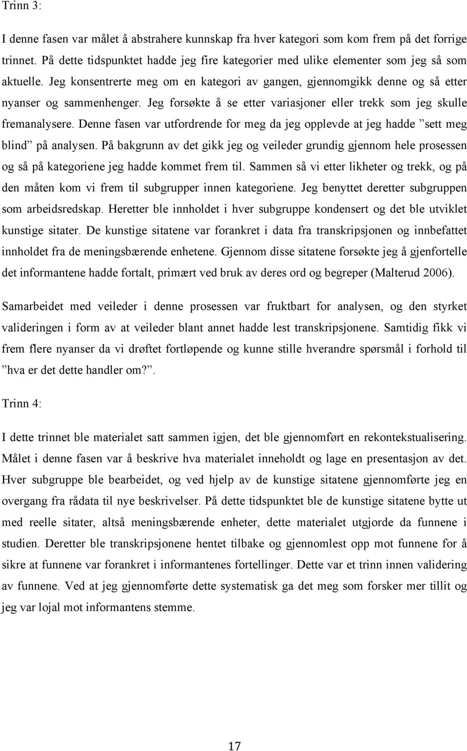 Jeg forsøkte å se etter variasjoner eller trekk som jeg skulle fremanalysere. Denne fasen var utfordrende for meg da jeg opplevde at jeg hadde sett meg blind på analysen.