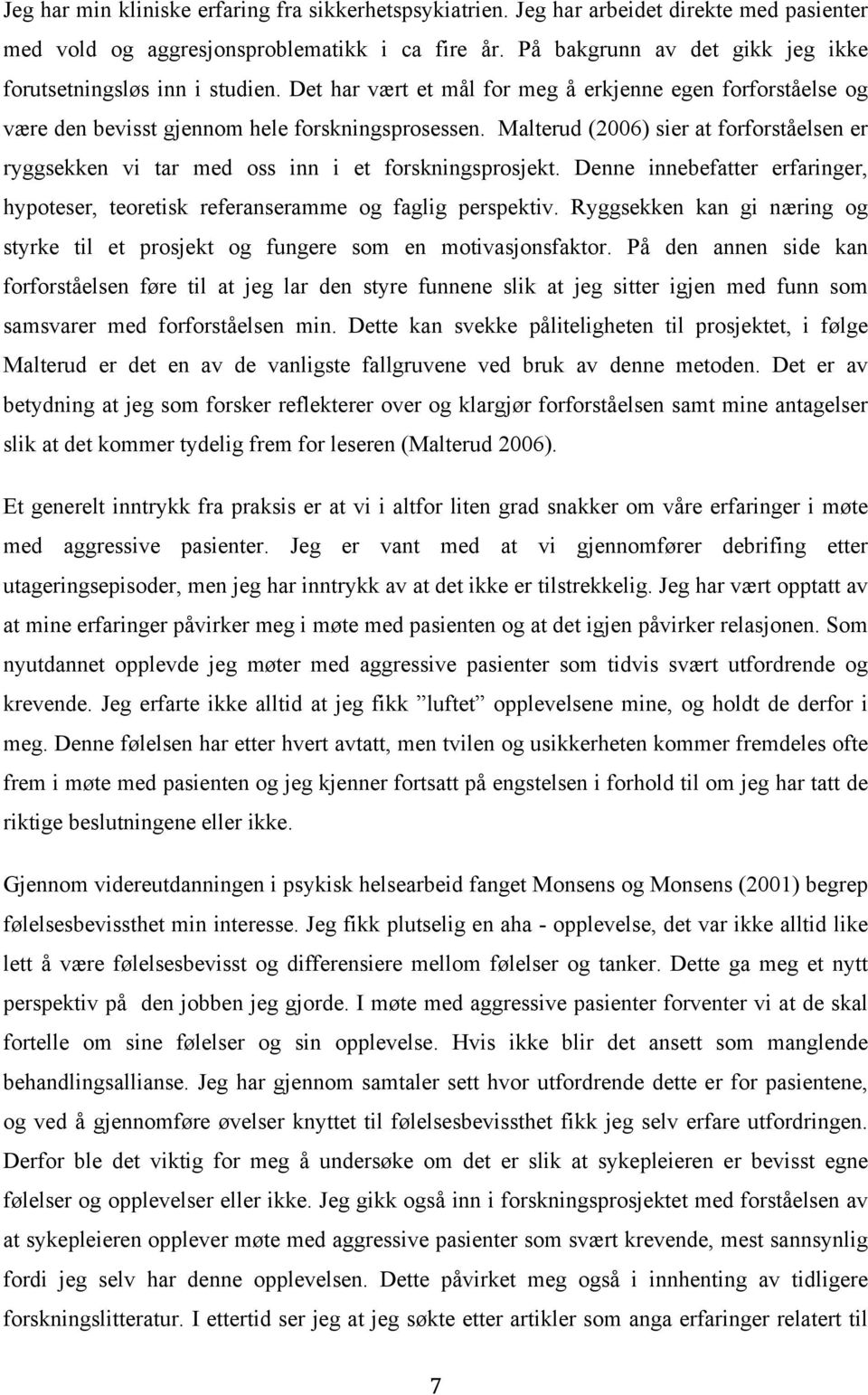 Malterud (2006) sier at forforståelsen er ryggsekken vi tar med oss inn i et forskningsprosjekt. Denne innebefatter erfaringer, hypoteser, teoretisk referanseramme og faglig perspektiv.