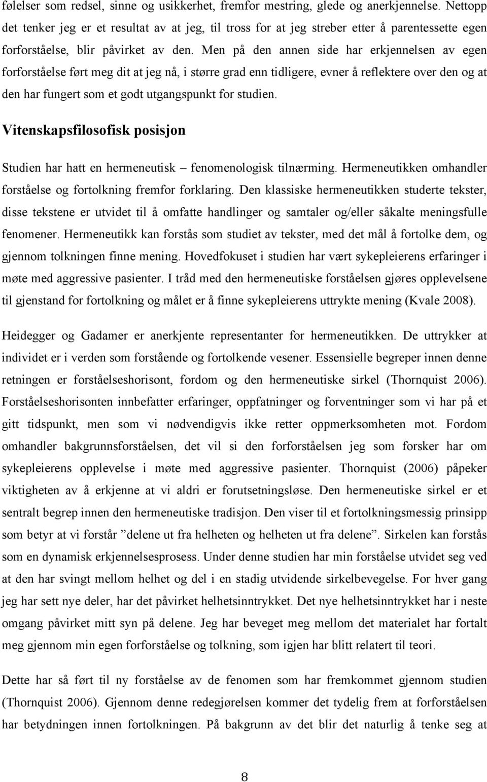 Men på den annen side har erkjennelsen av egen forforståelse ført meg dit at jeg nå, i større grad enn tidligere, evner å reflektere over den og at den har fungert som et godt utgangspunkt for