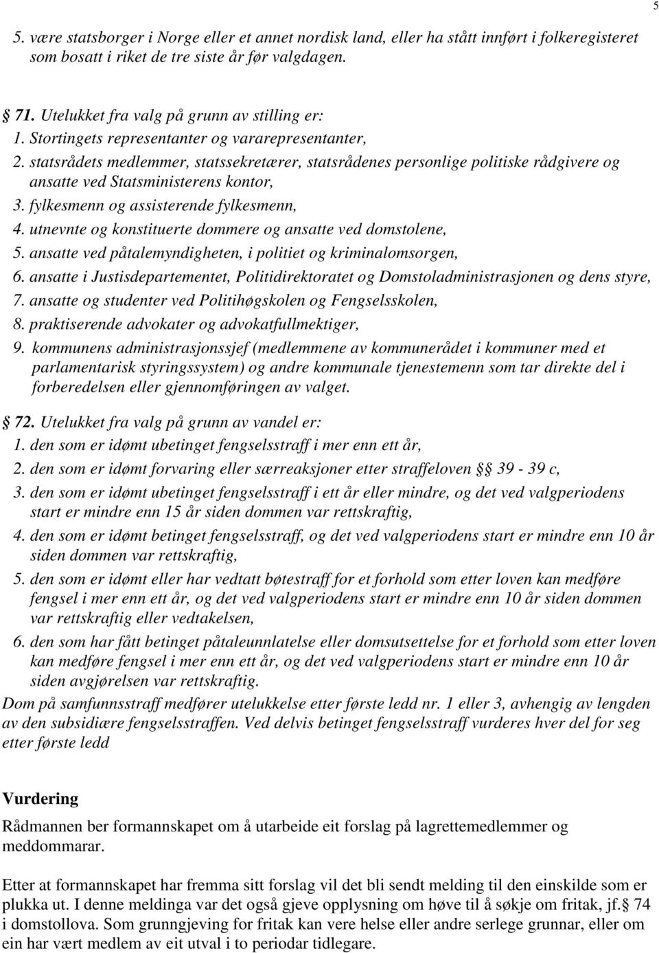 fylkesmenn og assisterende fylkesmenn, 4. utnevnte og konstituerte dommere og ansatte ved domstolene, 5. ansatte ved påtalemyndigheten, i politiet og kriminalomsorgen, 6.