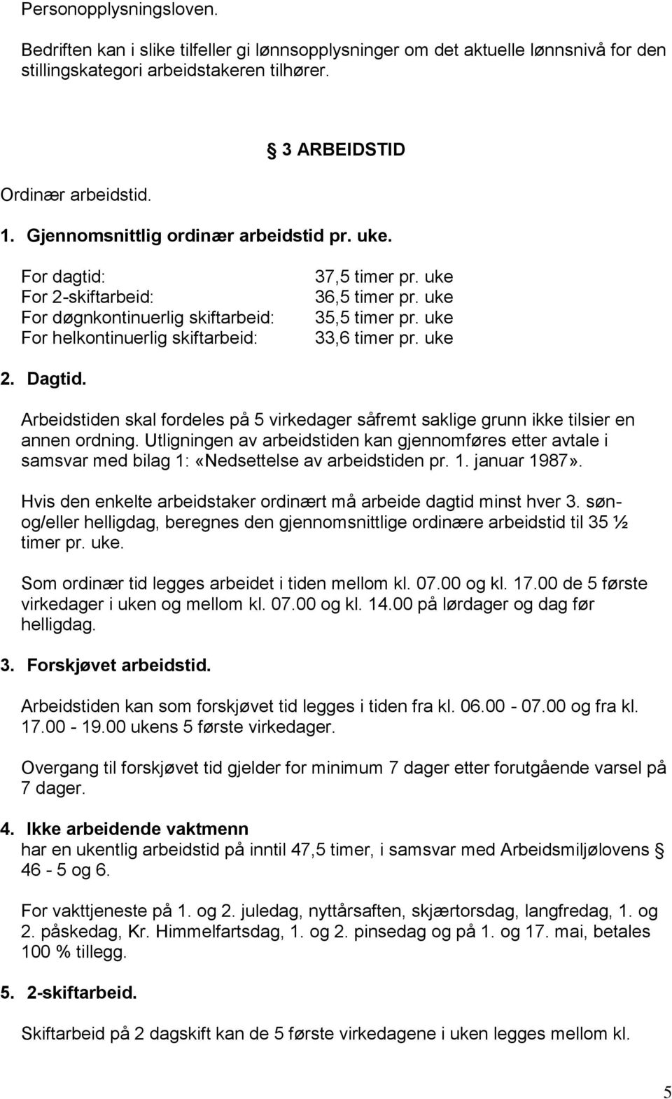 uke 33,6 timer pr. uke 2. Dagtid. Arbeidstiden skal fordeles på 5 virkedager såfremt saklige grunn ikke tilsier en annen ordning.