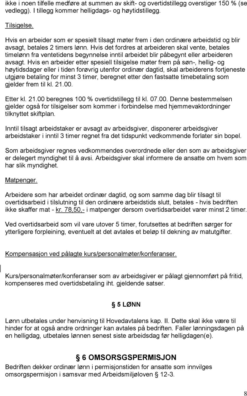 Hvis det fordres at arbeideren skal vente, betales timelønn fra ventetidens begynnelse inntil arbeidet blir påbegynt eller arbeideren avsagt.