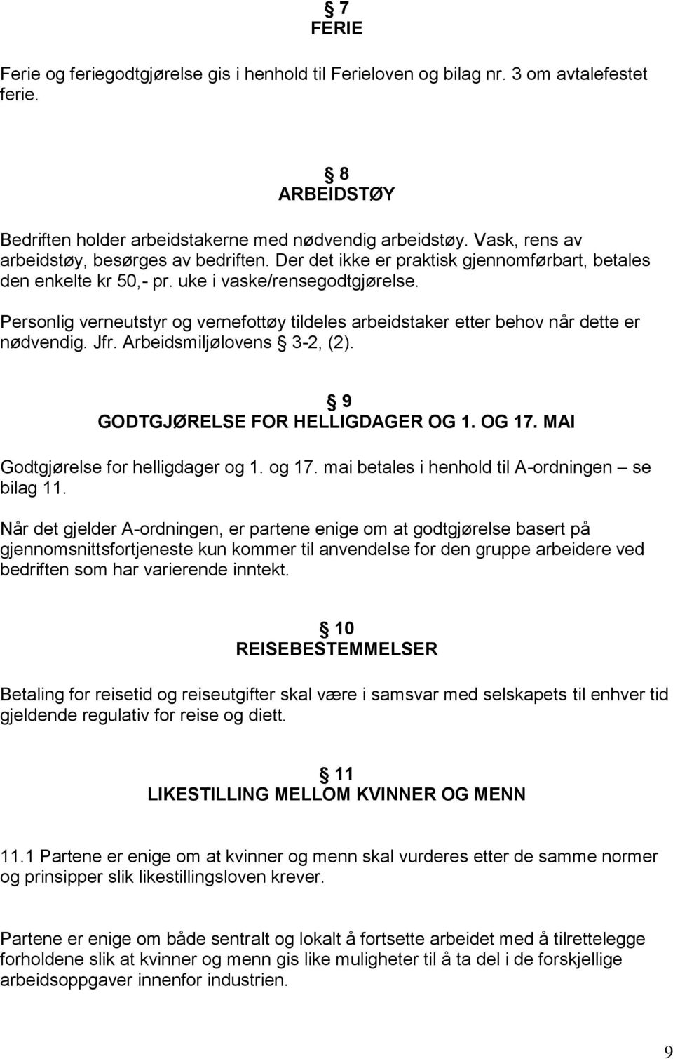 Personlig verneutstyr og vernefottøy tildeles arbeidstaker etter behov når dette er nødvendig. Jfr. Arbeidsmiljølovens 3-2, (2). 9 GODTGJØRELSE FOR HELLIGDAGER OG 1. OG 17.