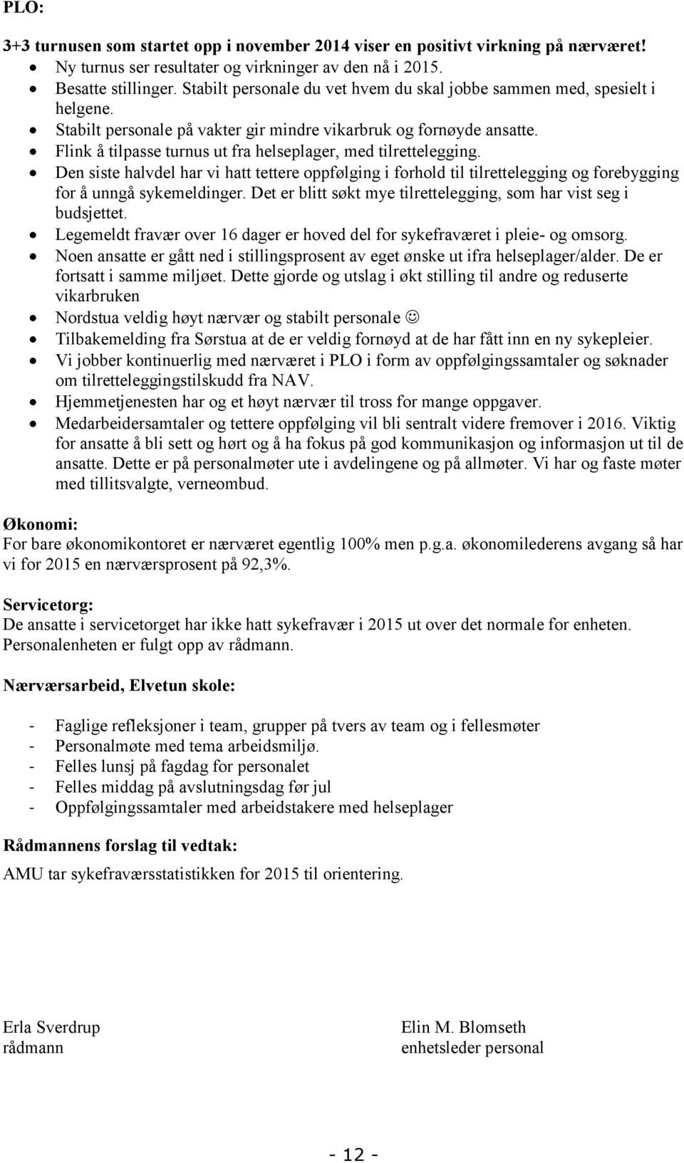 Flink å tilpasse turnus ut fra helseplager, med tilrettelegging. Den siste halvdel har vi hatt tettere oppfølging i forhold til tilrettelegging og forebygging for å unngå sykemeldinger.