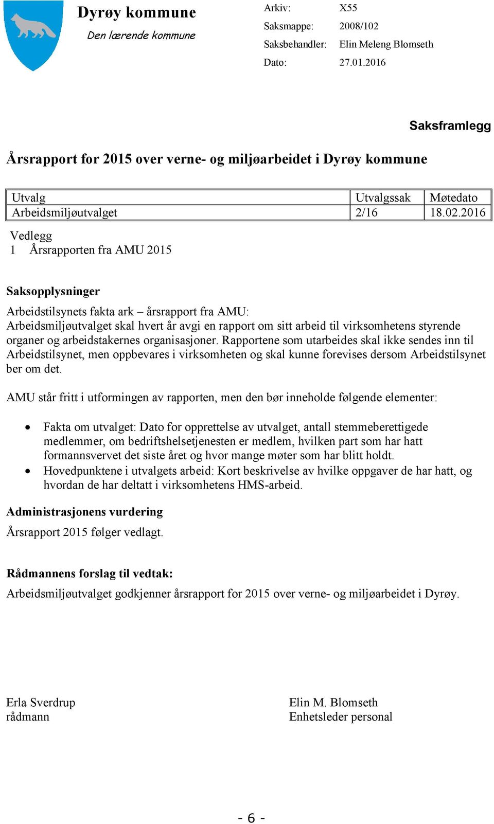 2016 Vedlegg 1 Årsrapporten fra AMU 2015 Saksopplysninger Arbeidstilsynets fakta ark årsrapport fra AMU: Arbeidsmiljøutvalget skal hvert år avgi en rapport om sitt arbeid til virksomhetens styrende