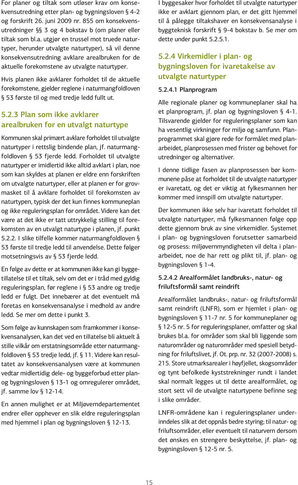 b (om planer eller tiltak som bl.a. utgjør en trussel mot truede naturtyper, herunder utvalgte naturtyper), så vil denne konsekvensutredning avklare arealbruken for de aktuelle forekomstene av utvalgte naturtyper.