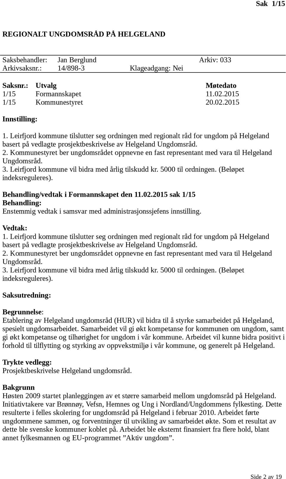 Kommunestyret ber ungdomsrådet oppnevne en fast representant med vara til Helgeland Ungdomsråd. 3. Leirfjord kommune vil bidra med årlig tilskudd kr. 5000 til ordningen. (Beløpet indeksreguleres).