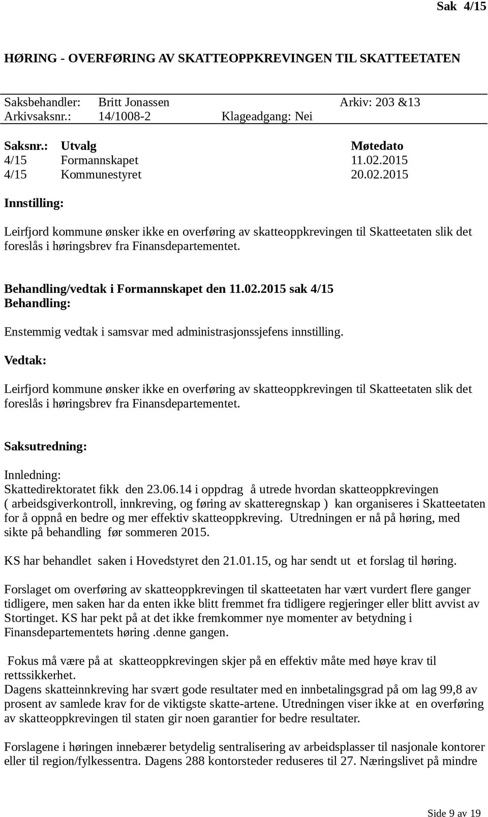 Behandling/vedtak i Formannskapet den 11.02.2015 sak 4/15 Behandling: Enstemmig vedtak i samsvar med administrasjonssjefens innstilling.