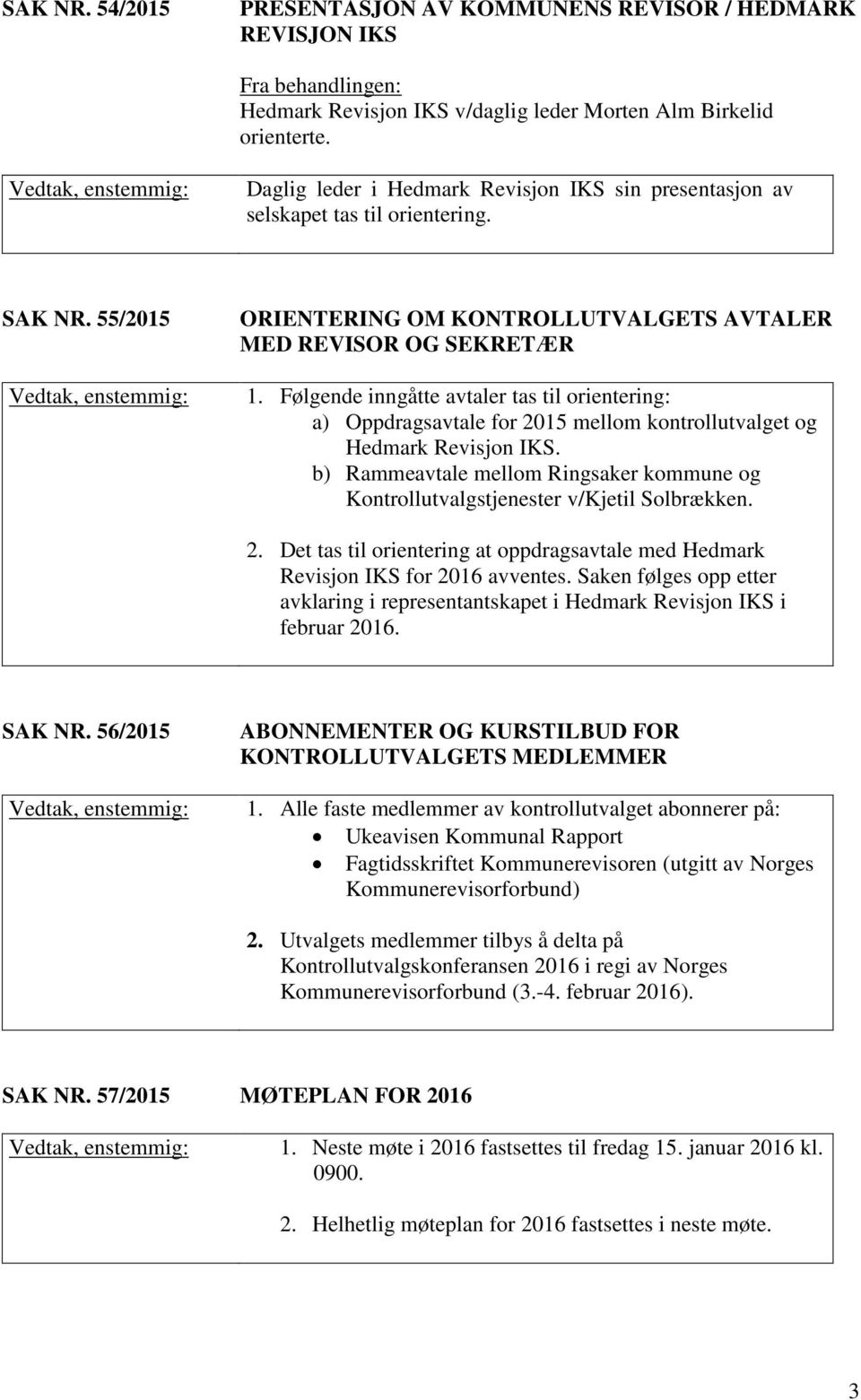55/2015 Vedtak, enstemmig: ORIENTERING OM KONTROLLUTVALGETS AVTALER MED REVISOR OG SEKRETÆR 1.