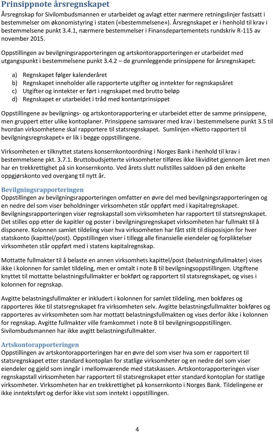 Oppstillingen av bevilgningsrapporteringen og artskontorapporteringen er utarbeidet med utgangspunkt i bestemmelsene punkt 3.4.