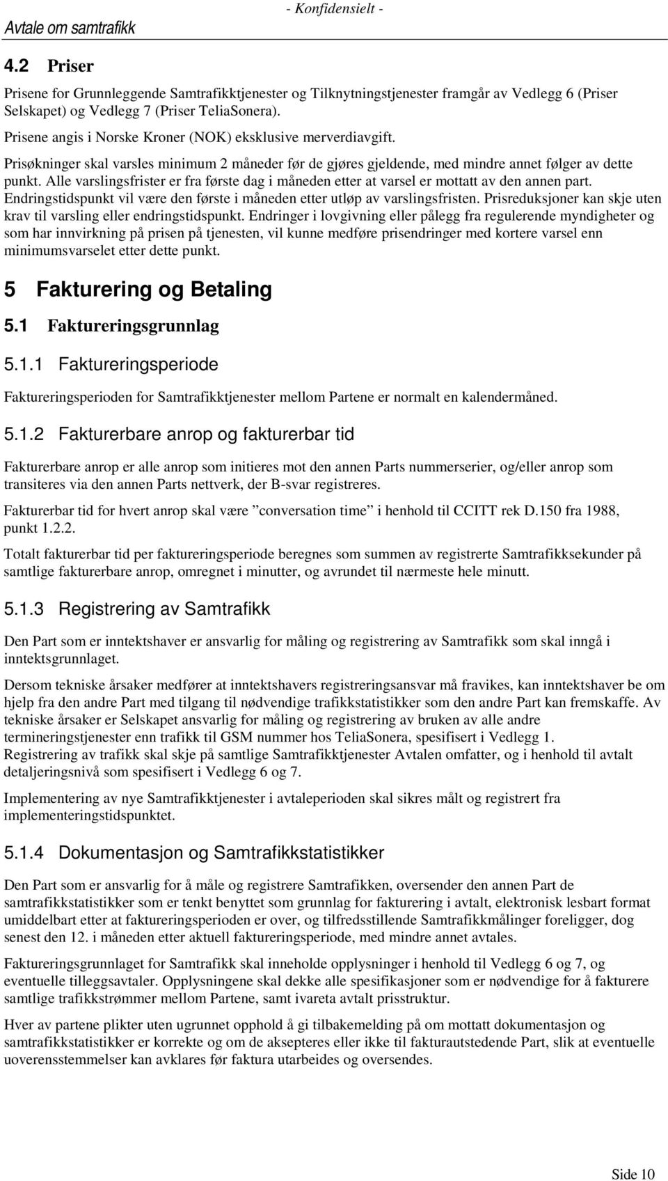 Alle varslingsfrister er fra første dag i måneden etter at varsel er mottatt av den annen part. Endringstidspunkt vil være den første i måneden etter utløp av varslingsfristen.