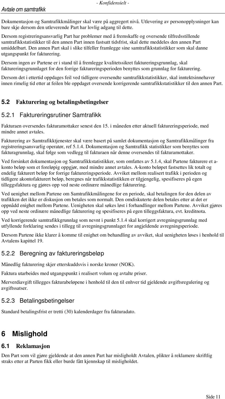 Dersom registreringsansvarlig Part har problemer med å fremskaffe og oversende tilfredsstillende samtrafikkstatistikker til den annen Part innen fastsatt tidsfrist, skal dette meddeles den annen Part