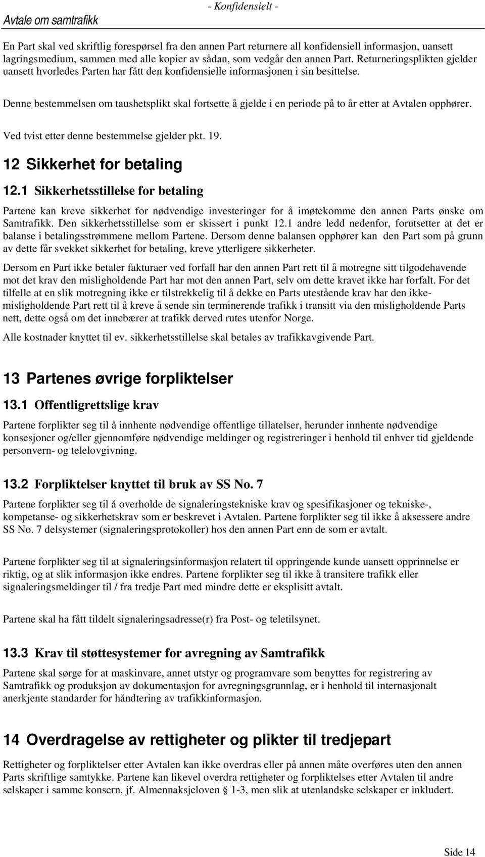 Denne bestemmelsen om taushetsplikt skal fortsette å gjelde i en periode på to år etter at Avtalen opphører. Ved tvist etter denne bestemmelse gjelder pkt. 19. 12 Sikkerhet for betaling 12.