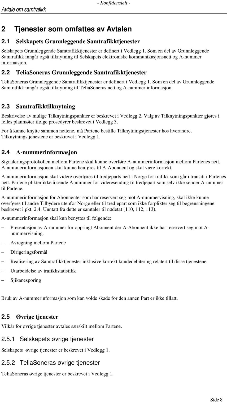 2 TeliaSoneras Grunnleggende Samtrafikktjenester TeliaSoneras Grunnleggende Samtrafikktjenester er definert i Vedlegg 1.