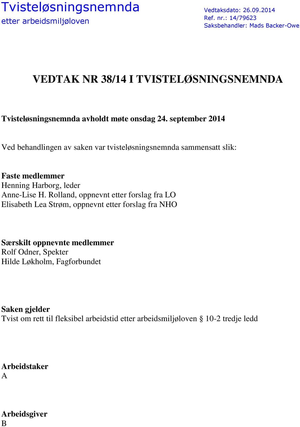 september 2014 Ved behandlingen av saken var tvisteløsningsnemnda sammensatt slik: Faste medlemmer Henning Harborg, leder Anne-Lise H.