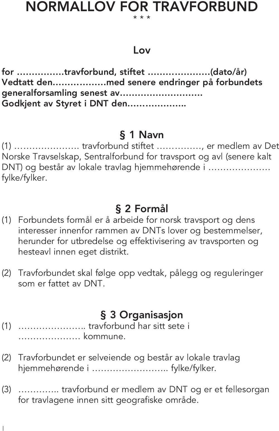 2 Formål (1) Forbundets formål er å arbeide for norsk travsport og dens interesser innenfor rammen av DNTs lover og bestemmelser, herunder for utbredelse og effektivisering av travsporten og hesteavl