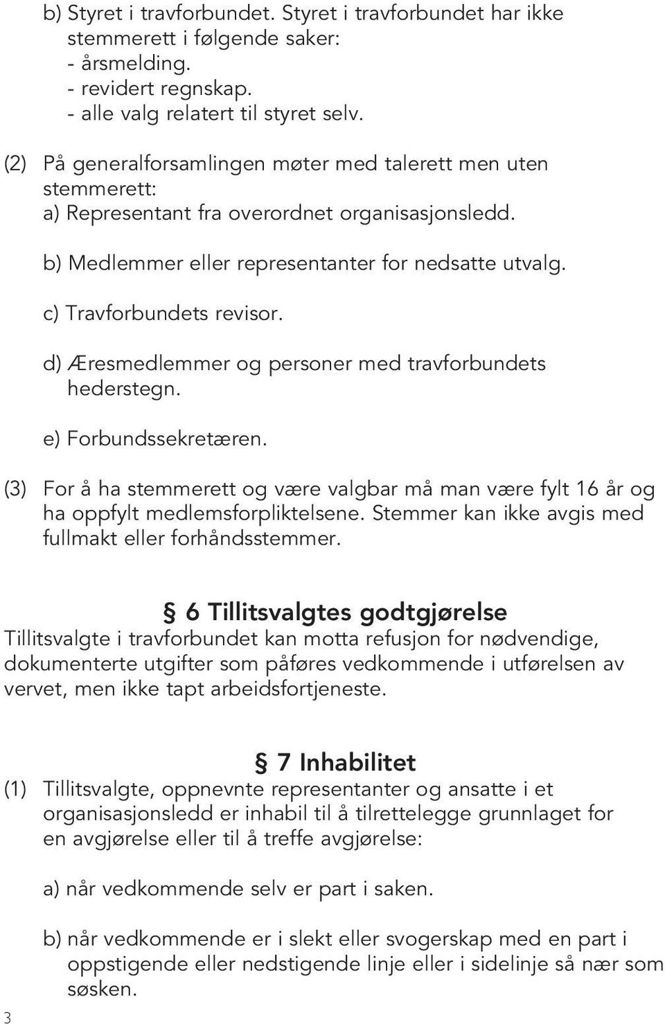 d) Æresmedlemmer og personer med travforbundets hederstegn. e) Forbundssekretæren. (3) For å ha stemmerett og være valgbar må man være fylt 16 år og ha oppfylt medlemsforpliktelsene.