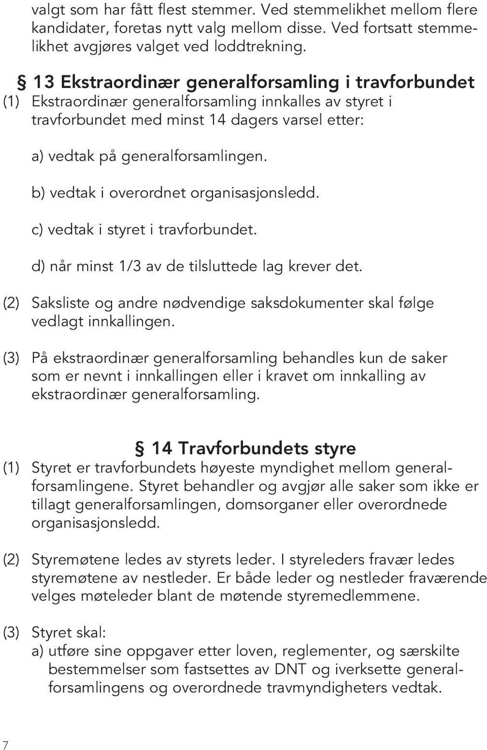 b) vedtak i overordnet organisasjonsledd. c) vedtak i styret i travforbundet. d) når minst 1/3 av de tilsluttede lag krever det.